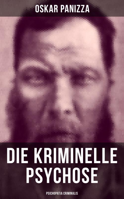 Cover of the book Die kriminelle Psychose - Psichopatia criminalis by Oskar Panizza, Musaicum Books