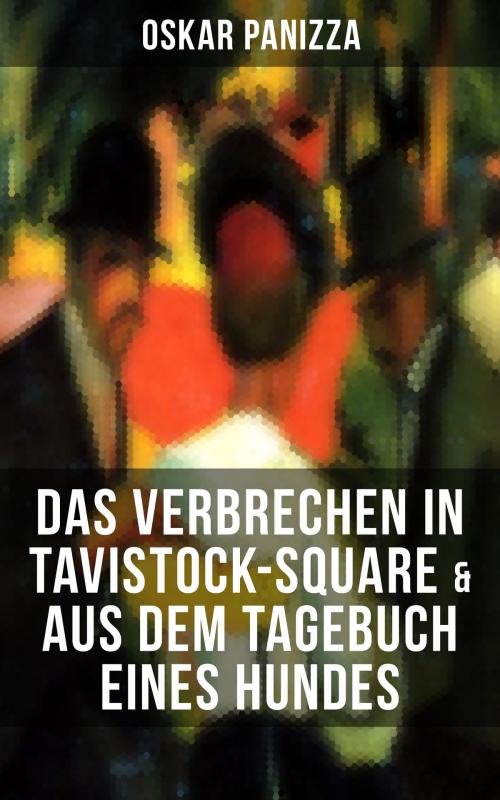 Cover of the book Das Verbrechen in Tavistock-Square & Aus dem Tagebuch eines Hundes by Oskar Panizza, Musaicum Books
