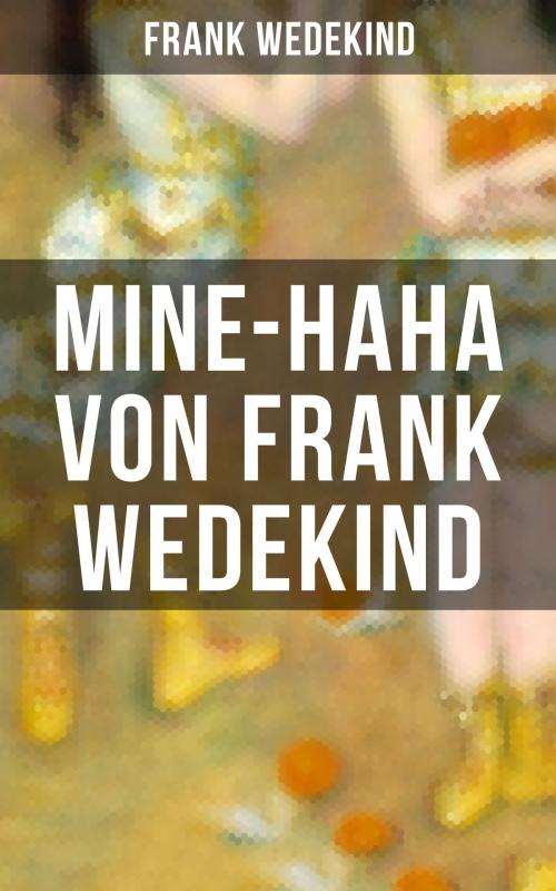 Cover of the book MINE-HAHA von Frank Wedekind by Frank Wedekind, Musaicum Books