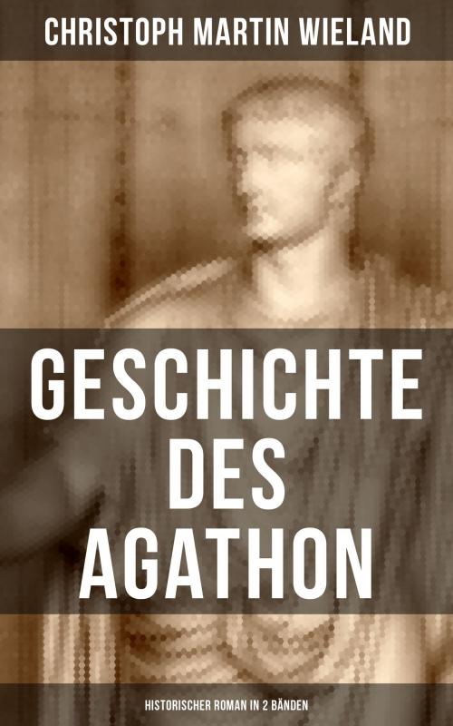 Cover of the book Geschichte des Agathon (Historischer Roman in 2 Bänden) by Christoph Martin Wieland, Musaicum Books