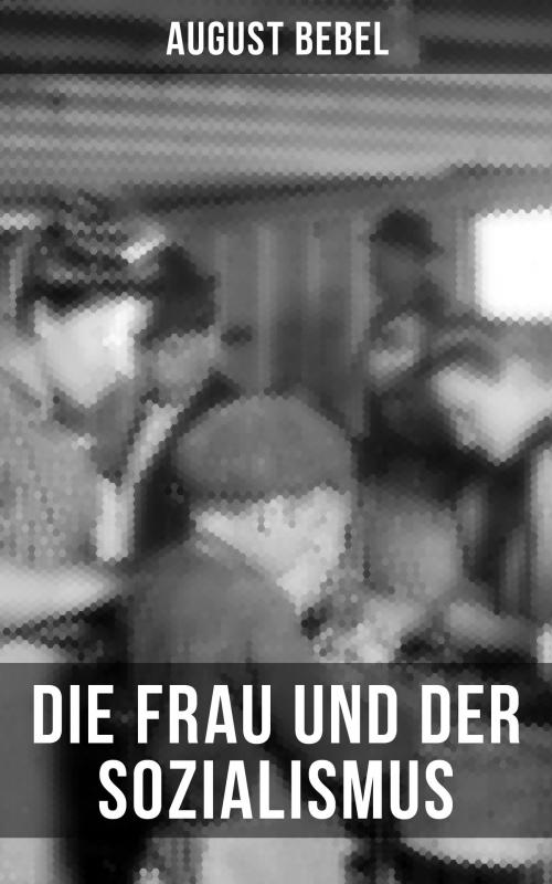 Cover of the book August Bebel - Die Frau und der Sozialismus by August Bebel, Musaicum Books