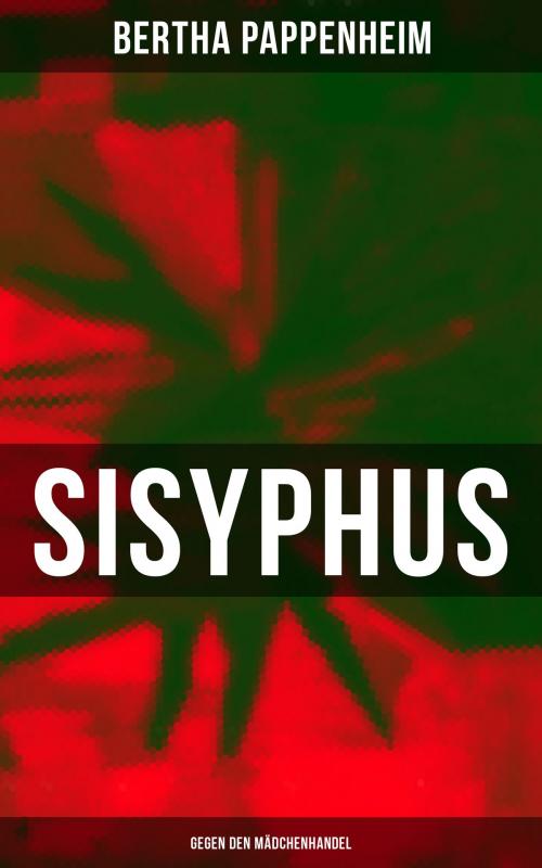 Cover of the book Bertha Pappenheim - Sisyphus: Gegen den Mädchenhandel by Bertha Pappenheim, Musaicum Books