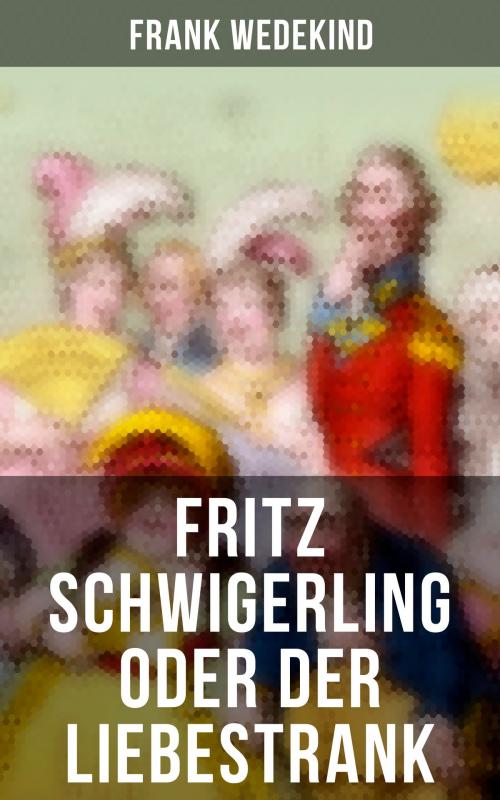 Cover of the book Fritz Schwigerling oder Der Liebestrank by Frank Wedekind, Musaicum Books