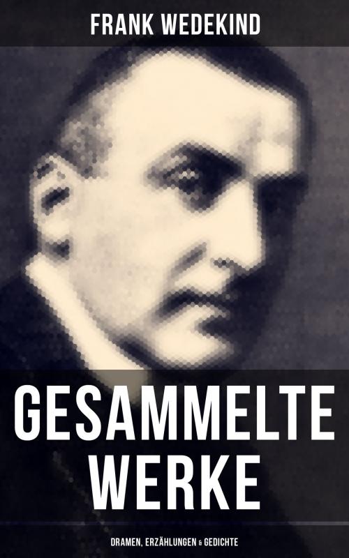 Cover of the book Gesammelte Werke: Dramen, Erzählungen & Gedichte by Frank Wedekind, Musaicum Books