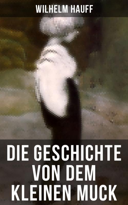 Cover of the book Die Geschichte von dem kleinen Muck by Wilhelm Hauff, Musaicum Books