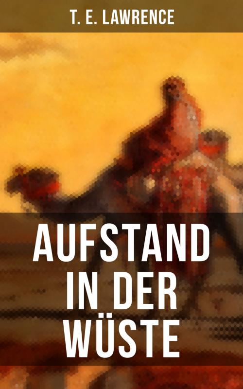 Cover of the book Aufstand in der Wüste by T. E. Lawrence, Musaicum Books