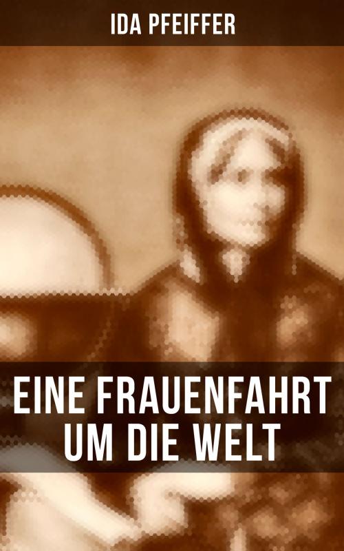 Cover of the book Eine Frauenfahrt um die Welt by Ida Pfeiffer, Musaicum Books