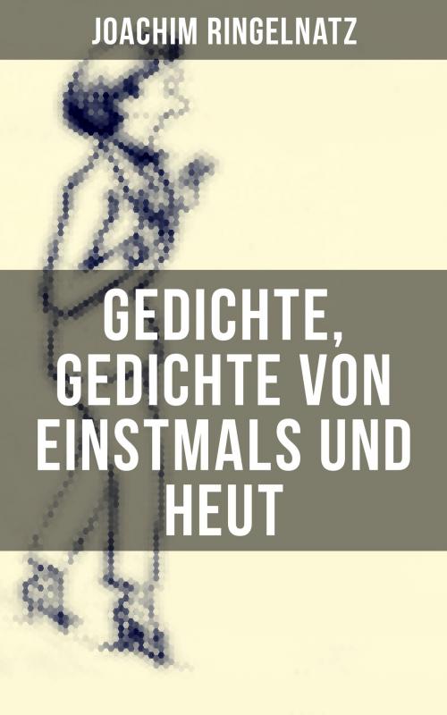 Cover of the book Gedichte, Gedichte von Einstmals und Heut by Joachim Ringelnatz, Musaicum Books