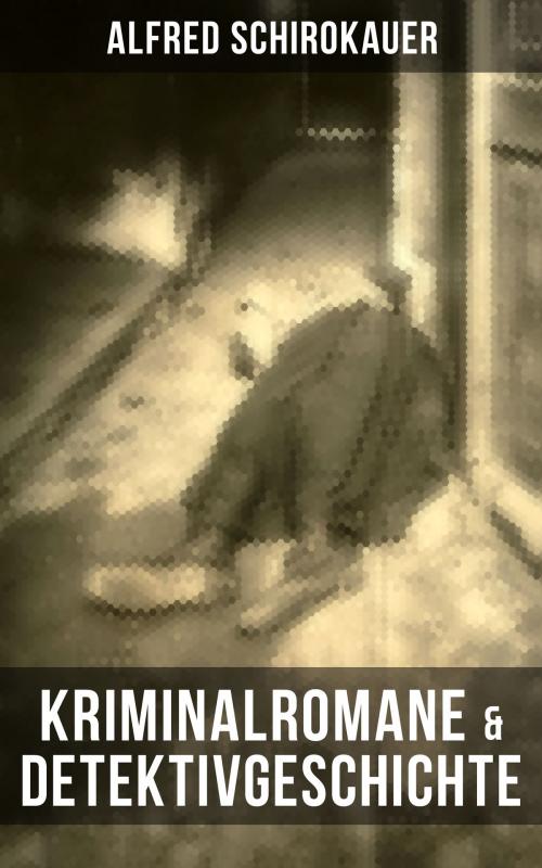 Cover of the book Kriminalromane & Detektivgeschichte von Alfred Schirokauer by Alfred Schirokauer, Musaicum Books
