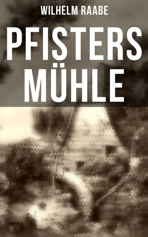 Cover of the book Pfisters Mühle by Wilhelm Raabe, Musaicum Books