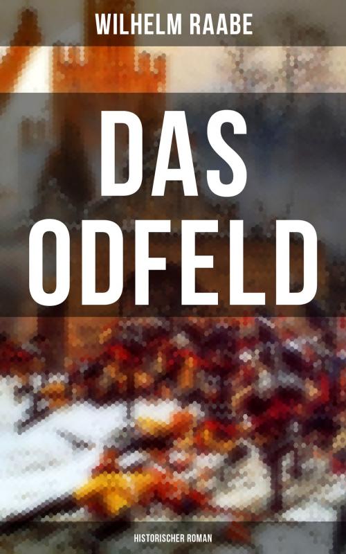 Cover of the book Das Odfeld: Historischer Roman by Wilhelm Raabe, Musaicum Books