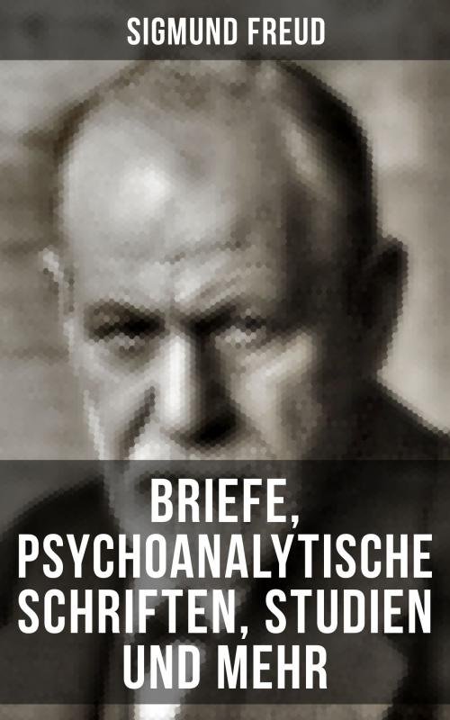 Cover of the book Sigmund Freud: Briefe, Psychoanalytische Schriften, Studien und mehr by Sigmund Freud, Musaicum Books