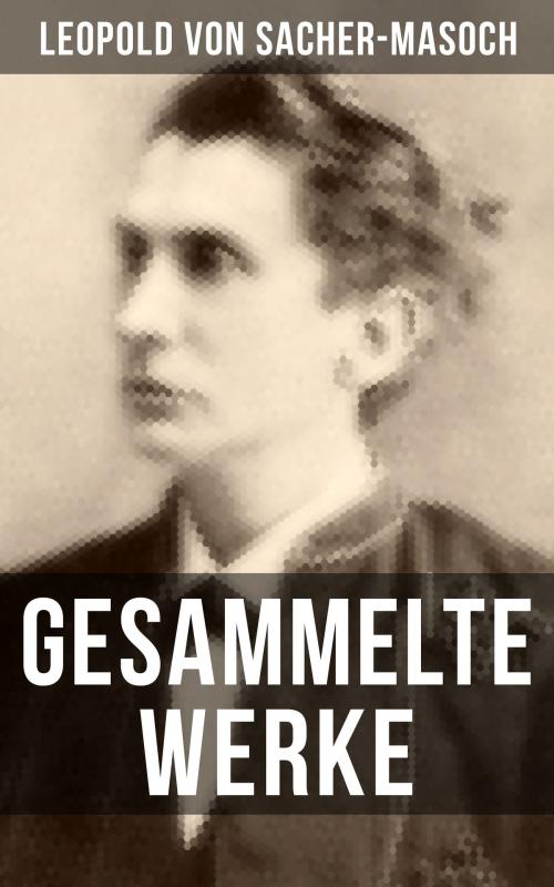 Cover of the book Gesammelte Werke von Sacher-Masoch by Leopold von Sacher-Masoch, Musaicum Books