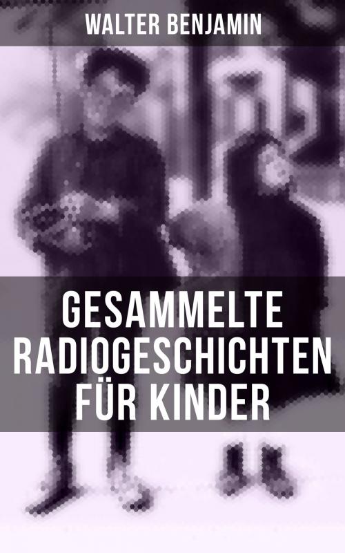 Cover of the book Gesammelte Radiogeschichten für Kinder by Walter Benjamin, Musaicum Books