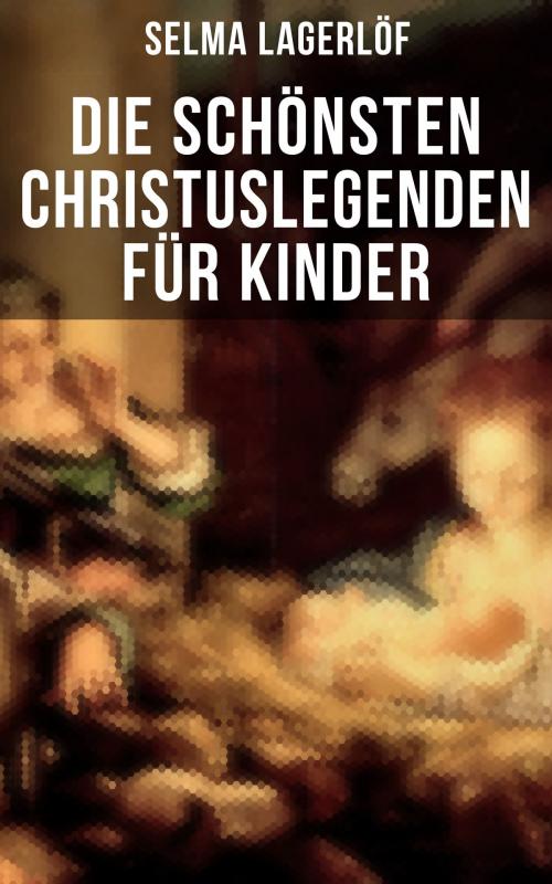 Cover of the book Die schönsten Christuslegenden für Kinder by Selma Lagerlöf, Musaicum Books