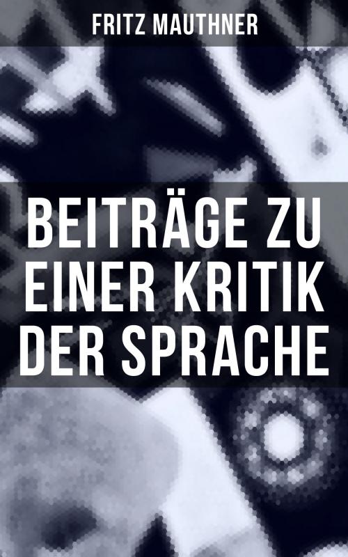 Cover of the book Beiträge zu einer Kritik der Sprache by Fritz Mauthner, Musaicum Books