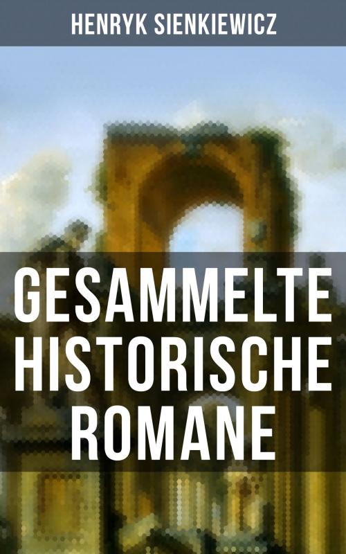 Cover of the book Gesammelte historische Romane von Henryk Sienkiewicz by Henryk Sienkiewicz, Musaicum Books