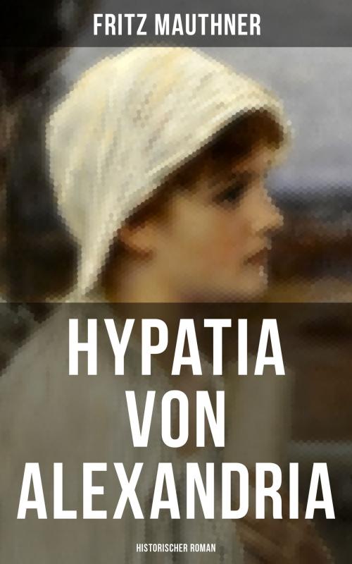 Cover of the book Hypatia von Alexandria: Historischer Roman by Fritz Mauthner, Musaicum Books