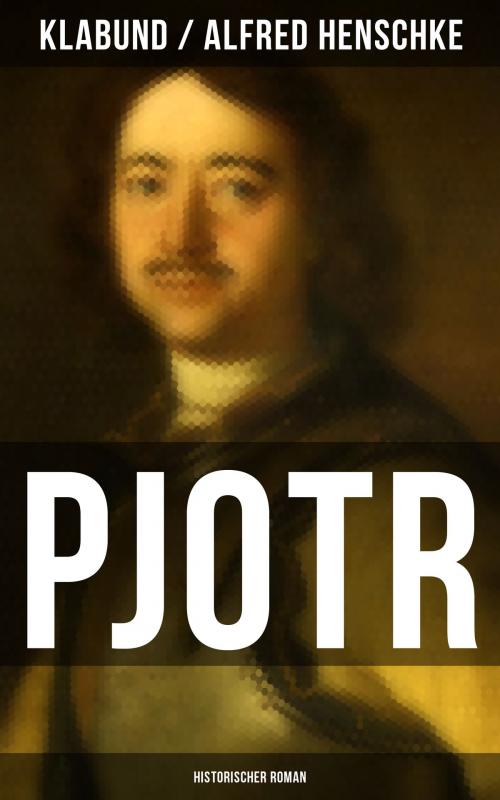 Cover of the book PJOTR: Historischer Roman by Klabund / Alfred Henschke, Musaicum Books
