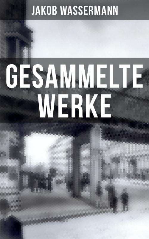 Cover of the book Gesammelte Werke von Jakob Wassermann by Jakob Wassermann, Musaicum Books