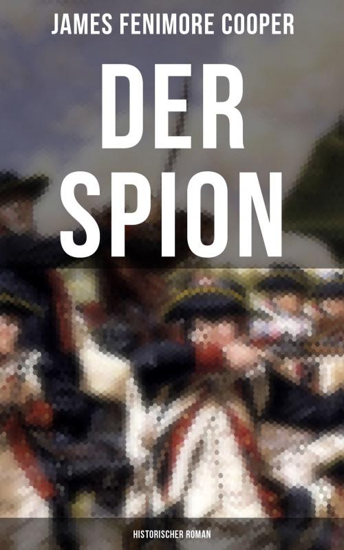 Cover of the book DER SPION: Historischer Roman by James Fenimore Cooper, Musaicum Books
