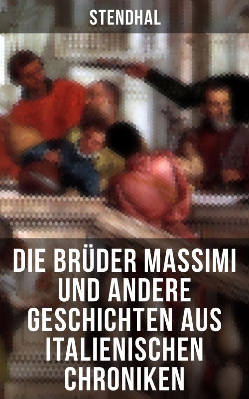 Cover of the book Die Brüder Massimi und andere Geschichten aus italienischen Chroniken by Stendhal, Musaicum Books