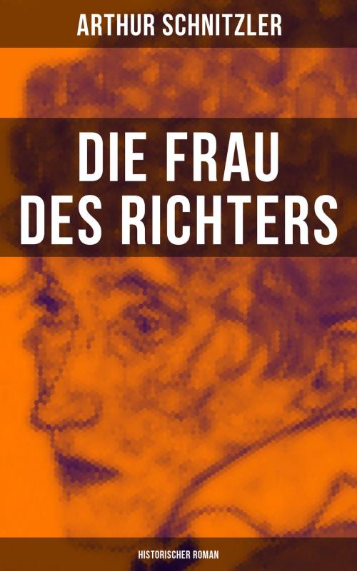 Cover of the book Die Frau des Richters: Historischer Roman by Arthur Schnitzler, Musaicum Books