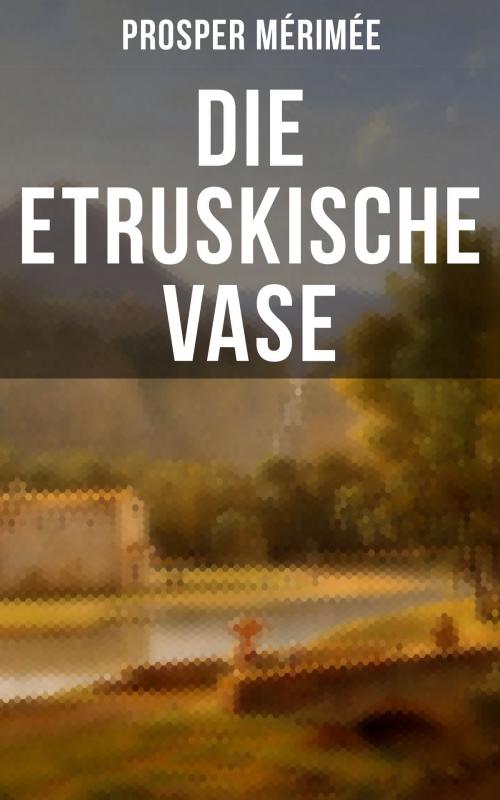 Cover of the book Die etruskische Vase by Prosper Mérimée, Musaicum Books