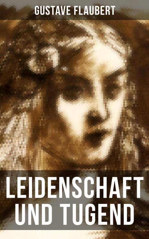 Cover of the book Leidenschaft und Tugend by Gustave Flaubert, Musaicum Books