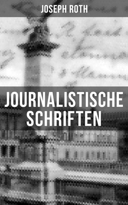 Cover of the book Journalistische Schriften von Joseph Roth by Joseph Roth, Musaicum Books