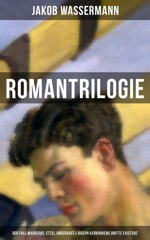 Cover of the book Romantrilogie: Der Fall Maurizius, Etzel Andergast & Joseph Kerkhovens dritte Existenz by Jakob Wassermann, Musaicum Books