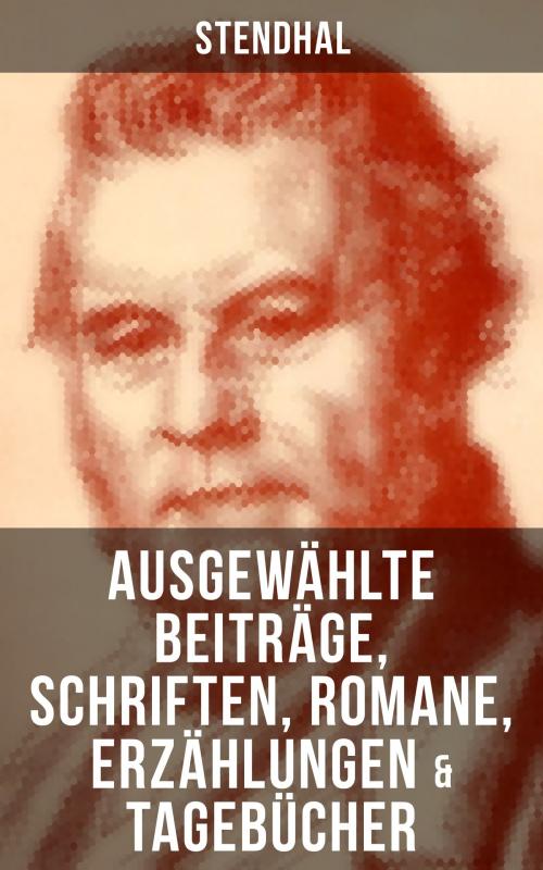 Cover of the book Ausgewählte Beiträge, Schriften, Romane, Erzählungen & Tagebücher von Stendha by Stendhal, Musaicum Books