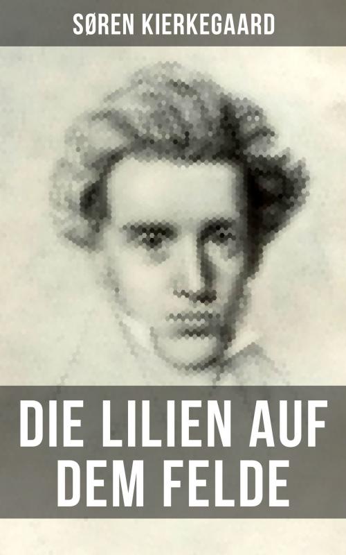 Cover of the book Die Lilien auf dem Felde by Søren Kierkegaard, Musaicum Books