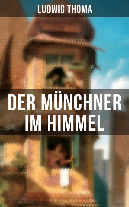 Cover of the book Der Münchner im Himmel by Ludwig Thoma, Musaicum Books