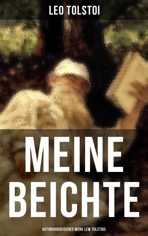 Cover of the book Meine Beichte: Autobiografisches Werk Lew Tolstois by Leo Tolstoi, Musaicum Books