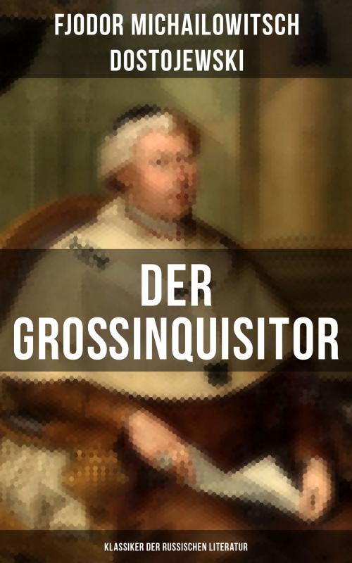 Cover of the book Der Großinquisitor: Klassiker der russischen Literatur by Fjodor Michailowitsch Dostojewski, Musaicum Books
