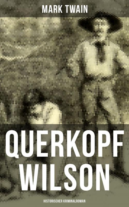 Cover of the book Querkopf Wilson: Historischer Kriminalroman by Mark Twain, Musaicum Books
