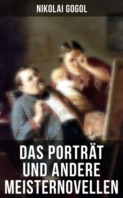 Cover of the book Das Porträt und andere Meisternovellen von Gogol by Nikolai Gogol, Musaicum Books