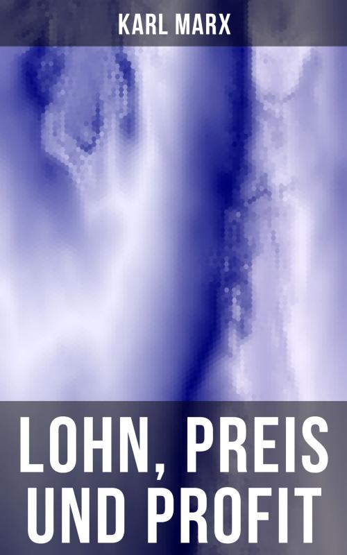 Cover of the book Lohn, Preis und Profit by Karl Marx, Musaicum Books