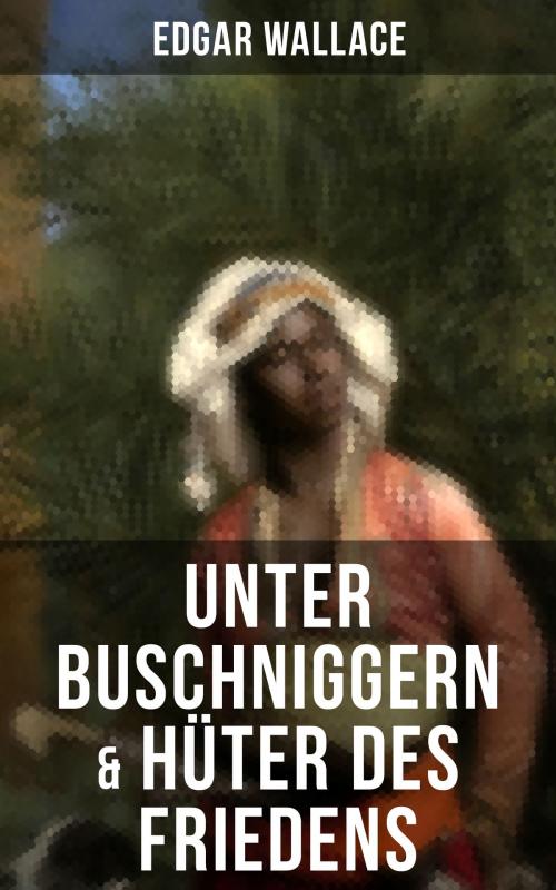 Cover of the book Unter Buschniggern & Hüter des Friedens by Edgar Wallace, Musaicum Books