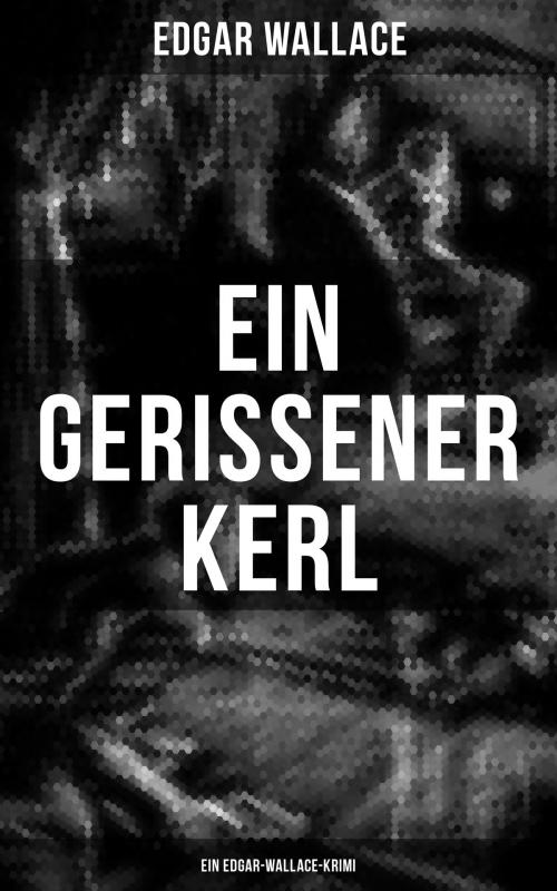 Cover of the book Ein gerissener Kerl: Ein Edgar-Wallace-Krimi by Edgar Wallace, Musaicum Books