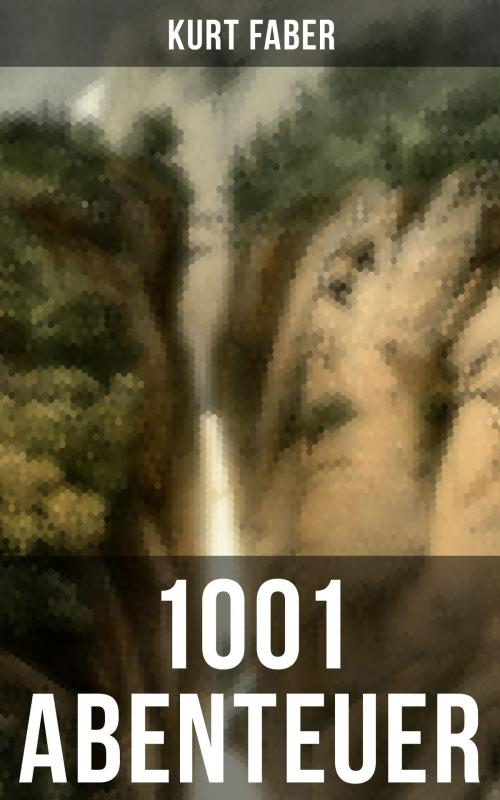 Cover of the book 1001 Abenteuer by Kurt Faber, Musaicum Books
