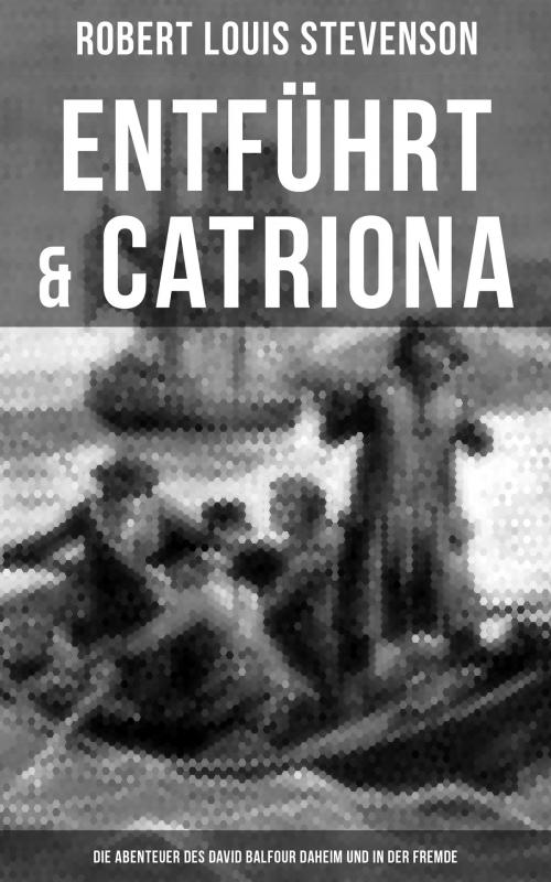 Cover of the book Entführt & Catriona: Die Abenteuer des David Balfour daheim und in der Fremde by Robert Louis Stevenson, Musaicum Books