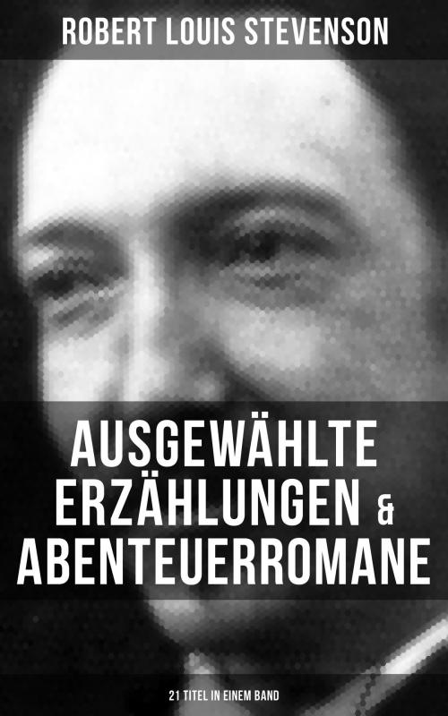 Cover of the book Ausgewählte Erzählungen & Abenteuerromane (21 Titel in einem Band) by Robert Louis Stevenson, Musaicum Books