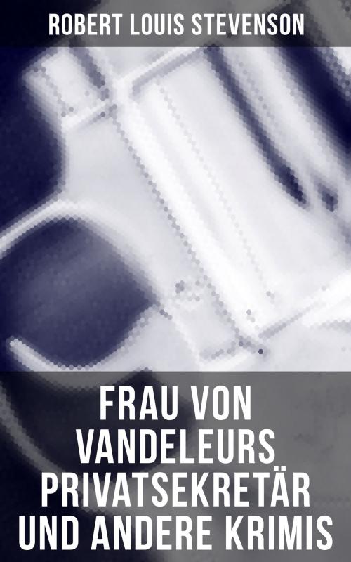Cover of the book Frau von Vandeleurs Privatsekretär und andere Krimis by Robert Louis Stevenson, Musaicum Books