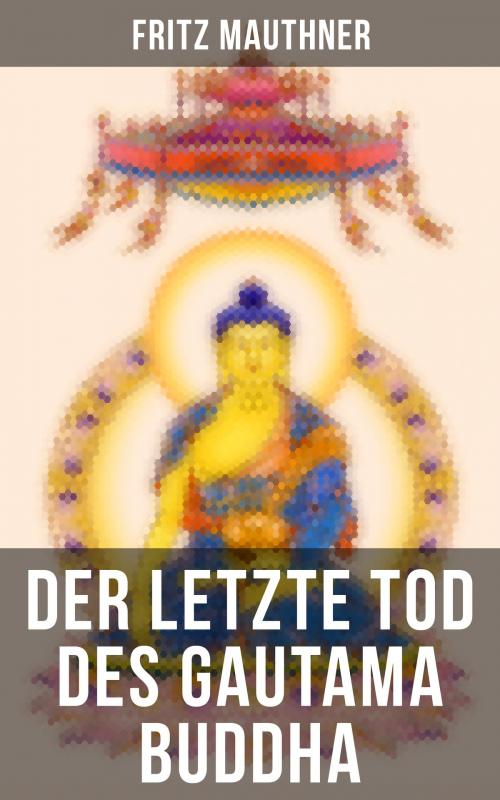 Cover of the book Der letzte Tod des Gautama Buddha by Fritz Mauthner, Musaicum Books