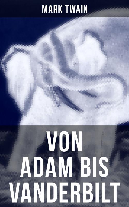 Cover of the book Von Adam bis Vanderbilt by Mark Twain, Musaicum Books