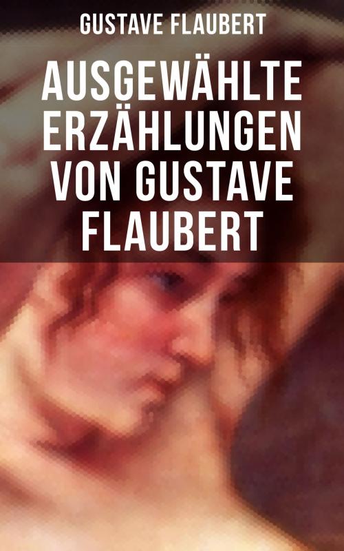 Cover of the book Ausgewählte Erzählungen von Gustave Flaubert by Gustave Flaubert, Musaicum Books