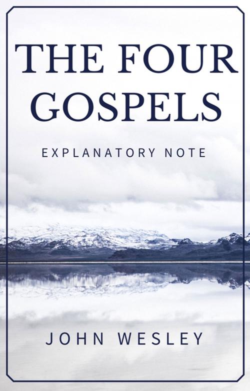 Cover of the book The Four Gospels - John Wesley's Explanatory Note by John Wesley, Bible Study Books