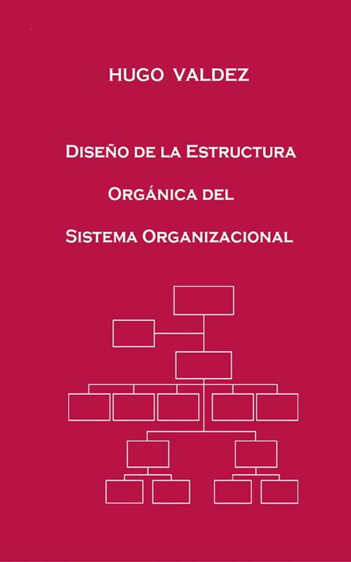 Cover of the book Diseño de la Estructura Orgánica del Sistema Organizacional by Hugo Valdez, Yopublico